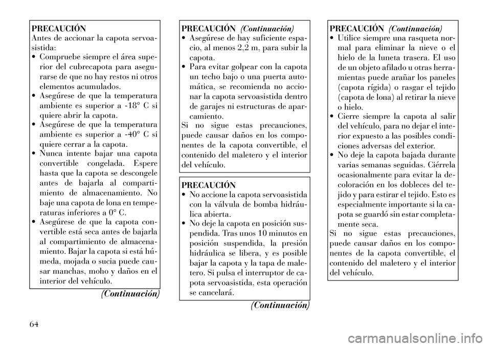 Lancia Flavia 2012 Manual de Empleo y Cuidado (in Spanish) PRECAUCIÓN
Antes de accionar la capota servoa-
sistida:
Compruebe siempre el área supe-rior del cubrecapota para asegu-
rarse de que no hay restos ni otros
elementos acumulados.
Asegúrese de qu Lancia Flavia 2012 Manual de Empleo y Cuidado (in Spanish) PRECAUCIÓN
Antes de accionar la capota servoa-
sistida:
Compruebe siempre el área supe-rior del cubrecapota para asegu-
rarse de que no hay restos ni otros
elementos acumulados.
Asegúrese de qu