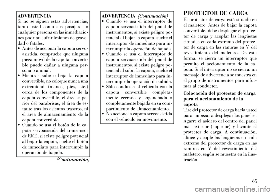 Lancia Flavia 2012 Manual de Empleo y Cuidado (in Spanish) ADVERTENCIA
Si no se siguen estas advertencias,
tanto usted como sus pasajeros o
cualquier persona en las inmediacio-
nes podrían sufrir lesiones de grave-
dad o fatales.
Antes de accionar la capot Lancia Flavia 2012 Manual de Empleo y Cuidado (in Spanish) ADVERTENCIA
Si no se siguen estas advertencias,
tanto usted como sus pasajeros o
cualquier persona en las inmediacio-
nes podrían sufrir lesiones de grave-
dad o fatales.
Antes de accionar la capot