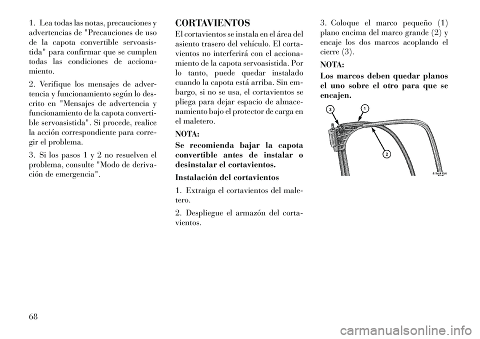 Lancia Flavia 2012 Manual de Empleo y Cuidado (in Spanish) 1. Lea todas las notas, precauciones y
advertencias de "Precauciones de uso
de la capota convertible servoasis-
tida" para confirmar que se cumplen
todas las condiciones de acciona-
miento.
2. Verifiq Lancia Flavia 2012 Manual de Empleo y Cuidado (in Spanish) 1. Lea todas las notas, precauciones y
advertencias de "Precauciones de uso
de la capota convertible servoasis-
tida" para confirmar que se cumplen
todas las condiciones de acciona-
miento.
2. Verifiq