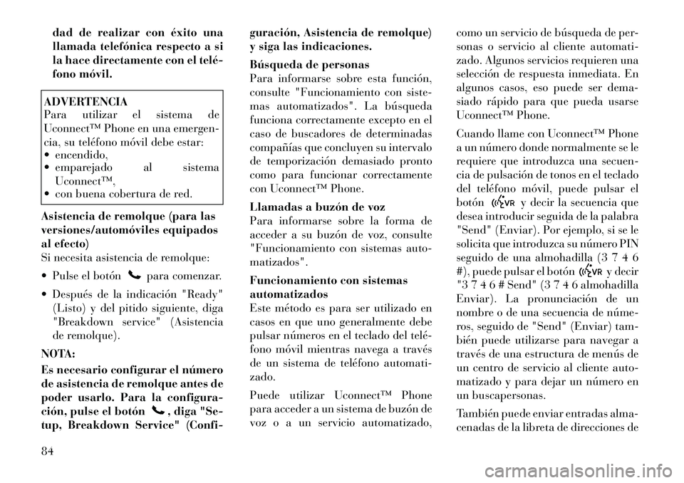 Lancia Flavia 2012 Manual de Empleo y Cuidado (in Spanish) dad de realizar con éxito una
llamada telefónica respecto a si
la hace directamente con el telé
fono móvil.ADVERTENCIA
Para utilizar el sistema de
Uconnect™ Phone en una emergen-
cia, su telé Lancia Flavia 2012 Manual de Empleo y Cuidado (in Spanish) dad de realizar con éxito una
llamada telefónica respecto a si
la hace directamente con el telé
fono móvil.ADVERTENCIA
Para utilizar el sistema de
Uconnect™ Phone en una emergen-
cia, su telé