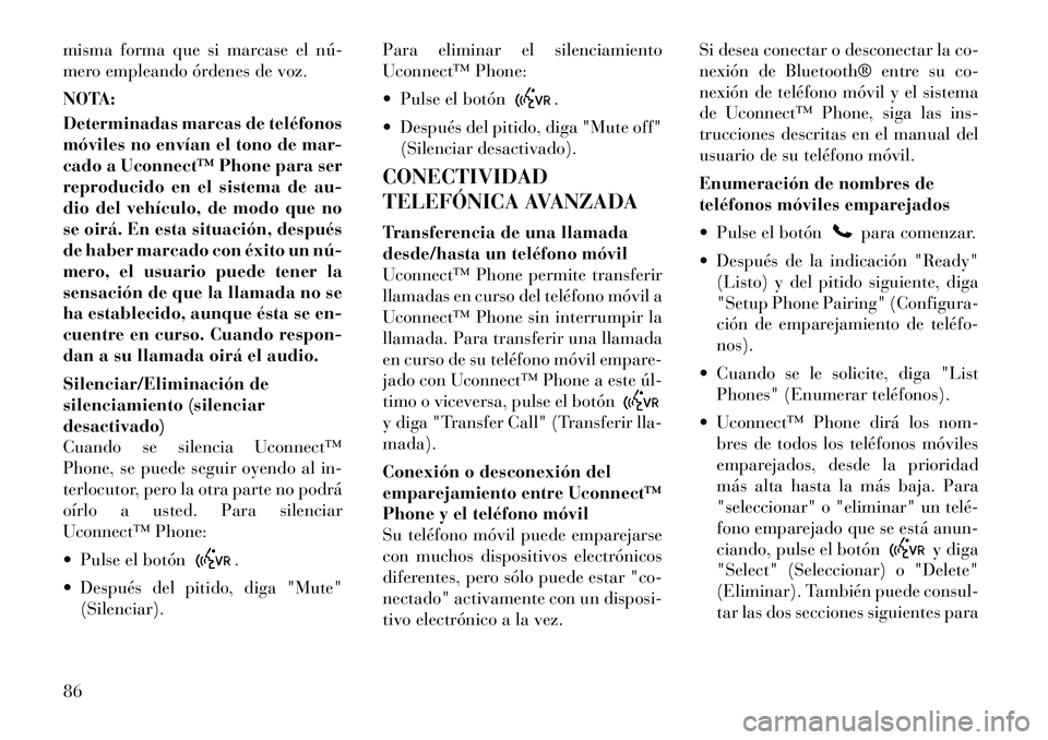 Lancia Flavia 2012 Manual de Empleo y Cuidado (in Spanish) misma forma que si marcase el nú
mero empleando órdenes de voz.
NOTA:
Determinadas marcas de teléfonos
móviles no envían el tono de mar-
cado a Uconnect™ Phone para ser
reproducido en el sist Lancia Flavia 2012 Manual de Empleo y Cuidado (in Spanish) misma forma que si marcase el nú
mero empleando órdenes de voz.
NOTA:
Determinadas marcas de teléfonos
móviles no envían el tono de mar-
cado a Uconnect™ Phone para ser
reproducido en el sist