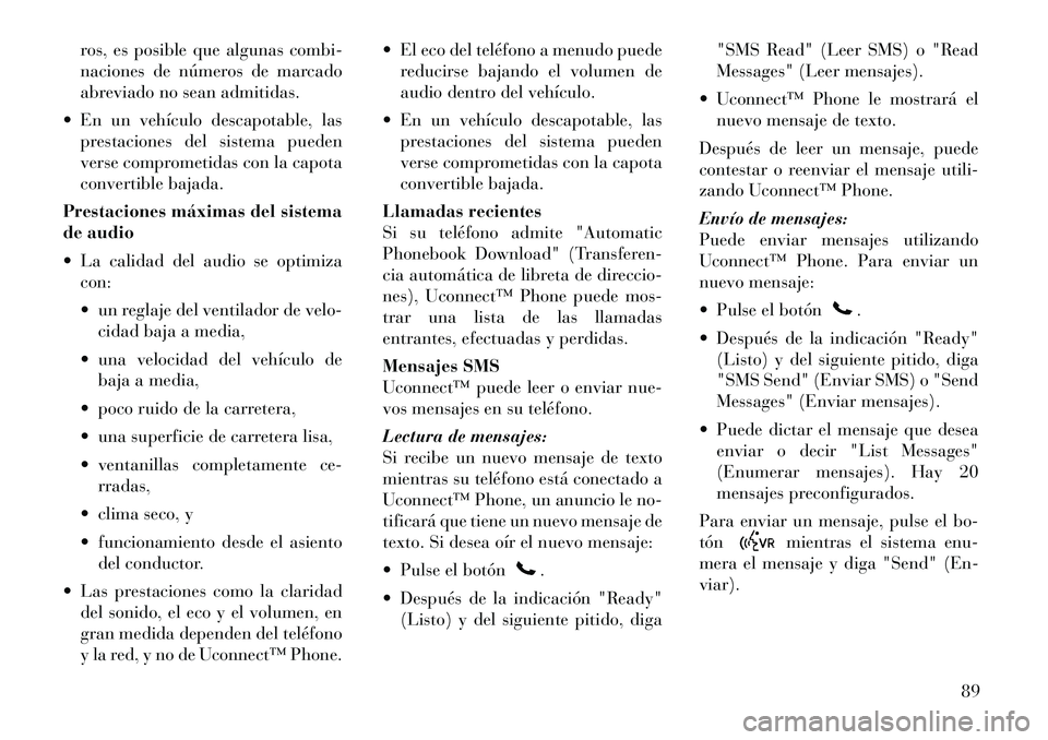 Lancia Flavia 2012 Manual de Empleo y Cuidado (in Spanish) ros, es posible que algunas combi-
naciones de números de marcado
abreviado no sean admitidas.
En un vehículo descapotable, las prestaciones del sistema pueden
verse comprometidas con la capota
co Lancia Flavia 2012 Manual de Empleo y Cuidado (in Spanish) ros, es posible que algunas combi-
naciones de números de marcado
abreviado no sean admitidas.
En un vehículo descapotable, las prestaciones del sistema pueden
verse comprometidas con la capota
co