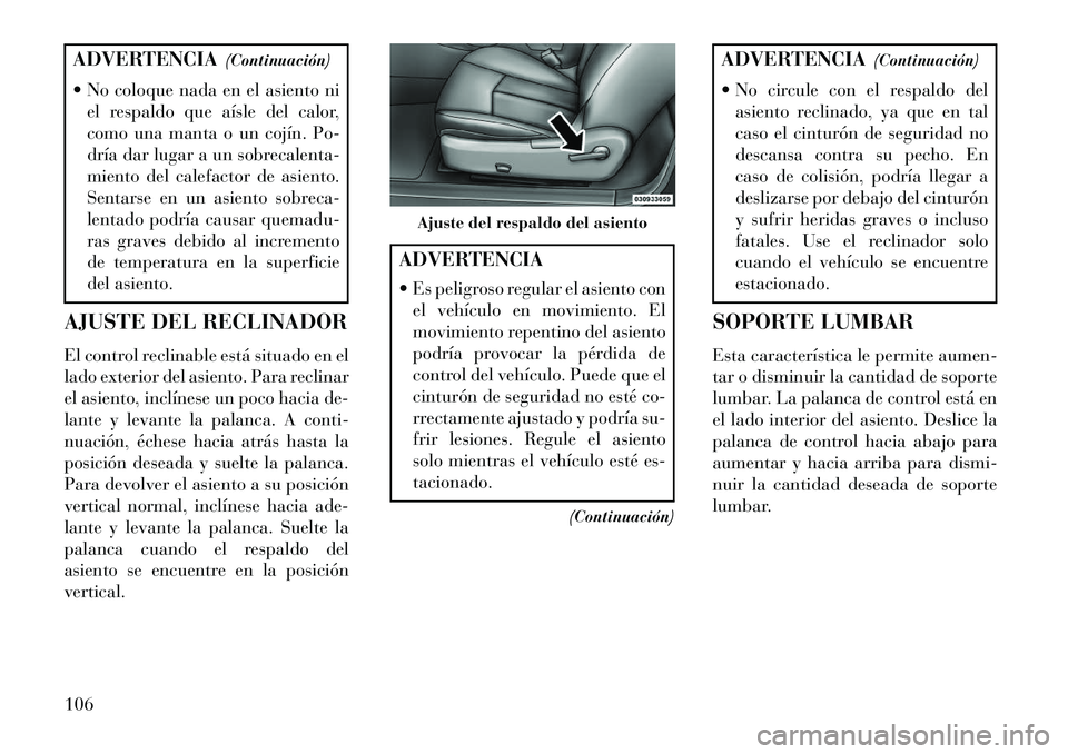 Lancia Flavia 2013 Manual de Empleo y Cuidado (in Spanish) ADVERTENCIA(Continuación)
No coloque nada en el asiento ni el respaldo que aísle del calor,
como una manta o un cojín. Po-
dría dar lugar a un sobrecalenta-
miento del calefactor de asiento.
Sen Lancia Flavia 2013 Manual de Empleo y Cuidado (in Spanish) ADVERTENCIA(Continuación)
No coloque nada en el asiento ni el respaldo que aísle del calor,
como una manta o un cojín. Po-
dría dar lugar a un sobrecalenta-
miento del calefactor de asiento.
Sen