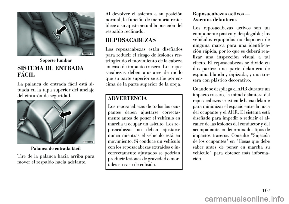 Lancia Flavia 2013 Manual de Empleo y Cuidado (in Spanish) SISTEMA DE ENTRADA
FÁCIL
La palanca de entrada fácil está si-
tuada en la tapa superior del anclaje
del cinturón de seguridad.
Tire de la palanca hacia arriba para
mover el respaldo hacia adelante Lancia Flavia 2013 Manual de Empleo y Cuidado (in Spanish) SISTEMA DE ENTRADA
FÁCIL
La palanca de entrada fácil está si-
tuada en la tapa superior del anclaje
del cinturón de seguridad.
Tire de la palanca hacia arriba para
mover el respaldo hacia adelante