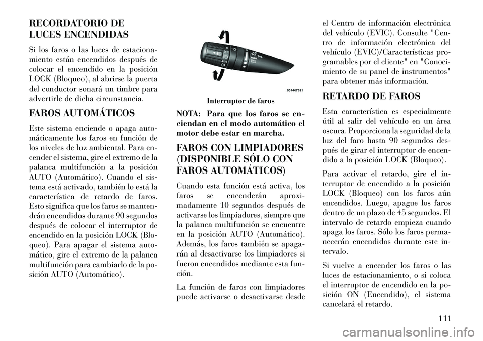 Lancia Flavia 2013 Manual de Empleo y Cuidado (in Spanish) RECORDATORIO DE
LUCES ENCENDIDAS
Si los faros o las luces de estaciona-
miento están encendidos después de
colocar el encendido en la posición
LOCK (Bloqueo), al abrirse la puerta
del conductor son Lancia Flavia 2013 Manual de Empleo y Cuidado (in Spanish) RECORDATORIO DE
LUCES ENCENDIDAS
Si los faros o las luces de estaciona-
miento están encendidos después de
colocar el encendido en la posición
LOCK (Bloqueo), al abrirse la puerta
del conductor son