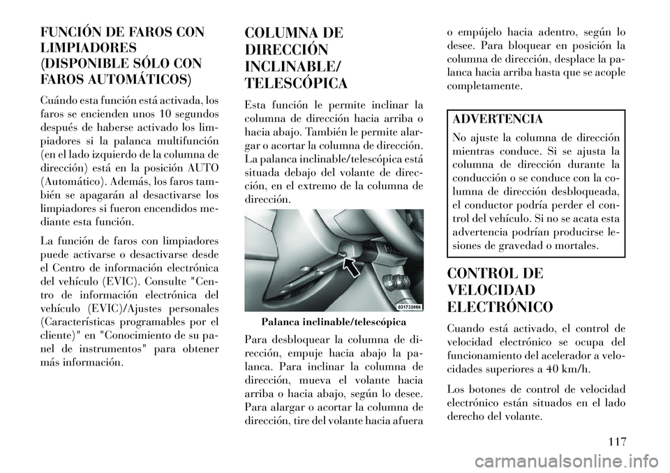 Lancia Flavia 2013 Manual de Empleo y Cuidado (in Spanish) FUNCIÓN DE FAROS CON
LIMPIADORES
(DISPONIBLE SÓLO CON
FAROS AUTOMÁTICOS)
Cuándo esta función está activada, los
faros se encienden unos 10 segundos
después de haberse activado los lim-
piadores Lancia Flavia 2013 Manual de Empleo y Cuidado (in Spanish) FUNCIÓN DE FAROS CON
LIMPIADORES
(DISPONIBLE SÓLO CON
FAROS AUTOMÁTICOS)
Cuándo esta función está activada, los
faros se encienden unos 10 segundos
después de haberse activado los lim-
piadores