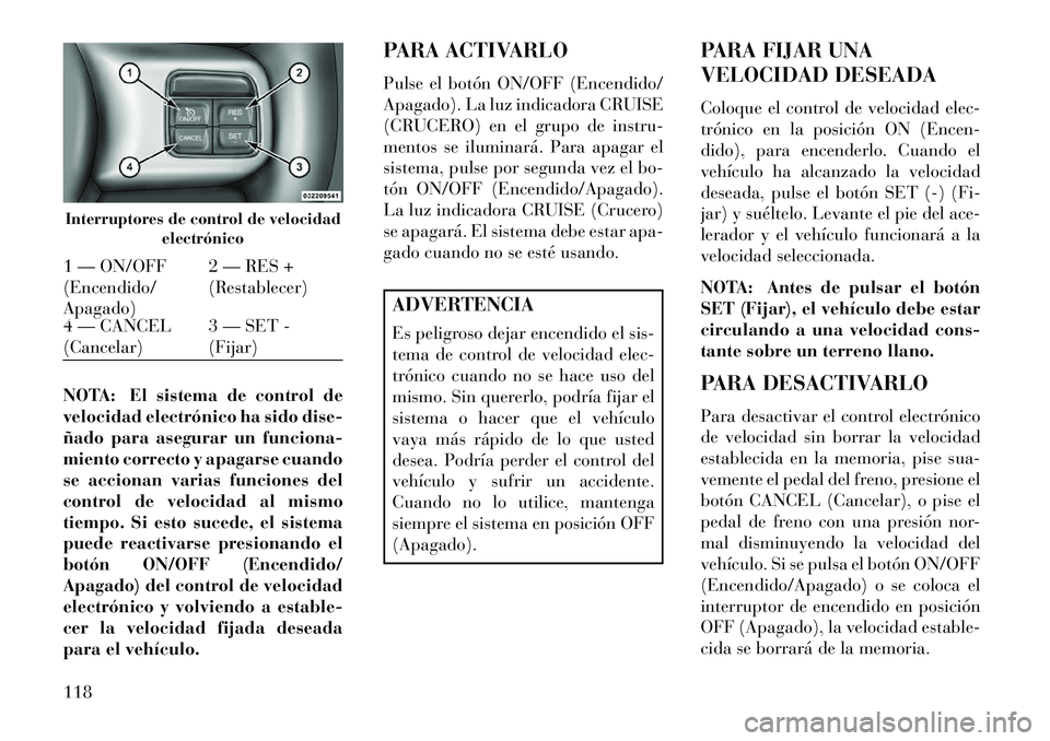 Lancia Flavia 2013 Manual de Empleo y Cuidado (in Spanish) NOTA: El sistema de control de
velocidad electrónico ha sido dise-
ñado para asegurar un funciona-
miento correcto y apagarse cuando
se accionan varias funciones del
control de velocidad al mismo
ti Lancia Flavia 2013 Manual de Empleo y Cuidado (in Spanish) NOTA: El sistema de control de
velocidad electrónico ha sido dise-
ñado para asegurar un funciona-
miento correcto y apagarse cuando
se accionan varias funciones del
control de velocidad al mismo
ti