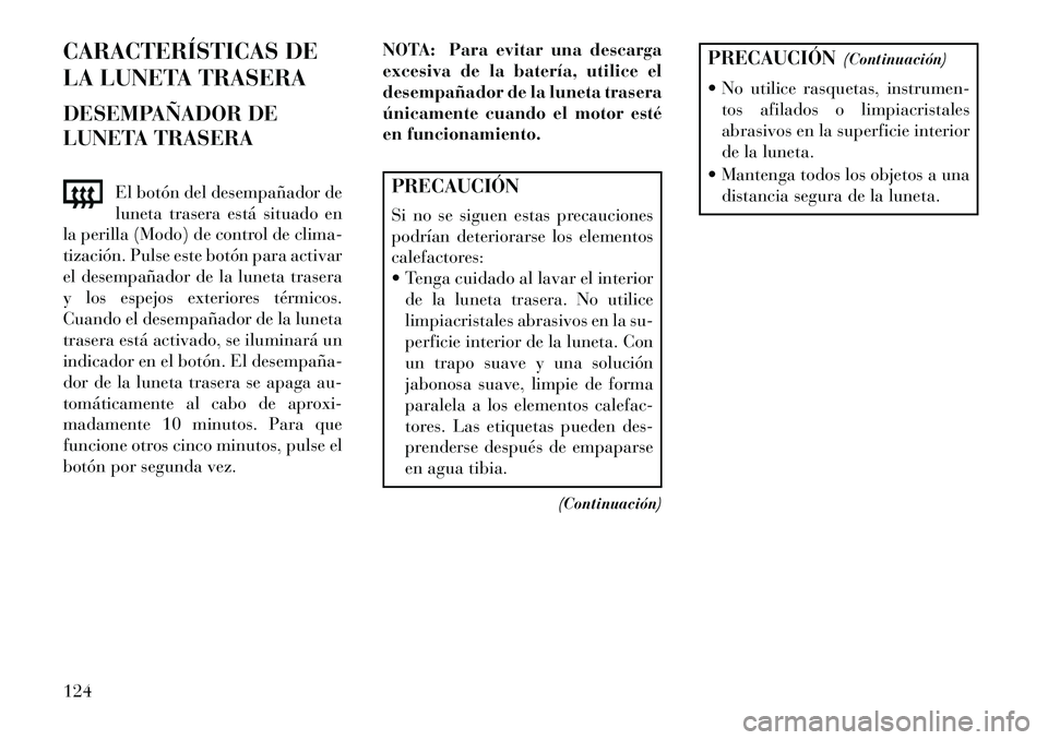 Lancia Flavia 2013 Manual de Empleo y Cuidado (in Spanish) CARACTERÍSTICAS DE
LA LUNETA TRASERA
DESEMPAÑADOR DE
LUNETA TRASERAEl botón del desempañador de
luneta trasera está situado en
la perilla (Modo) de control de clima-
tización. Pulse este botón Lancia Flavia 2013 Manual de Empleo y Cuidado (in Spanish) CARACTERÍSTICAS DE
LA LUNETA TRASERA
DESEMPAÑADOR DE
LUNETA TRASERAEl botón del desempañador de
luneta trasera está situado en
la perilla (Modo) de control de clima-
tización. Pulse este botón
