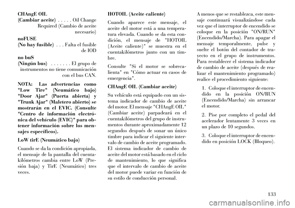 Lancia Flavia 2013  Manual de Empleo y Cuidado (in Spanish) CHAngE OIL
(Cambiar aceite). . . . . Oil Change
Required (Cambio de aceite necesario)
noFUSE
(No hay fusible) . . . Falta el fusible
de IOD
no buS
(Ningún bus) . . . . . . . El grupo de
instrumentos 