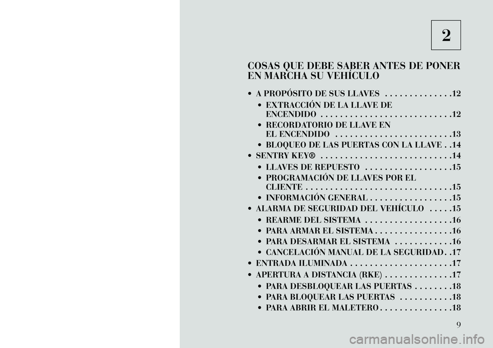 Lancia Flavia 2013 Manual de Empleo y Cuidado (in Spanish) 2
COSAS QUE DEBE SABER ANTES DE PONER
EN MARCHA SU VEHÍCULO
A PROPÓSITO DE SUS LLAVES . . . . . . . . . . . . . .12 EXTRACCIÓN DE LA LLAVE DEENCENDIDO . . . . . . . . . . . . . . . . . . . . . Lancia Flavia 2013 Manual de Empleo y Cuidado (in Spanish) 2
COSAS QUE DEBE SABER ANTES DE PONER
EN MARCHA SU VEHÍCULO
A PROPÓSITO DE SUS LLAVES . . . . . . . . . . . . . .12 EXTRACCIÓN DE LA LLAVE DEENCENDIDO . . . . . . . . . . . . . . . . . . . . .