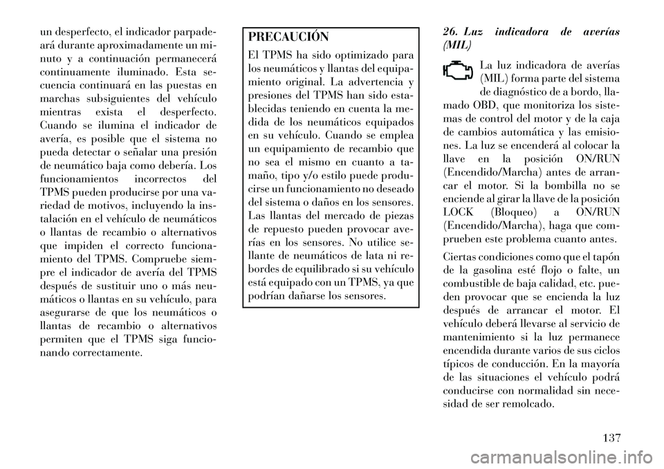 Lancia Flavia 2013  Manual de Empleo y Cuidado (in Spanish) un desperfecto, el indicador parpade-
ará durante aproximadamente un mi-
nuto y a continuación permanecerá
continuamente iluminado. Esta se-
cuencia continuará en las puestas en
marchas subsiguien