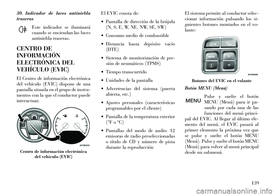 Lancia Flavia 2013  Manual de Empleo y Cuidado (in Spanish) 30. Indicador de luces antiniebla
traserasEste indicador se iluminará
cuando se enciendan las luces
antiniebla traseras.
CENTRO DE
INFORMACIÓN
ELECTRÓNICA DEL
VEHÍCULO (EVIC)
El Centro de informac