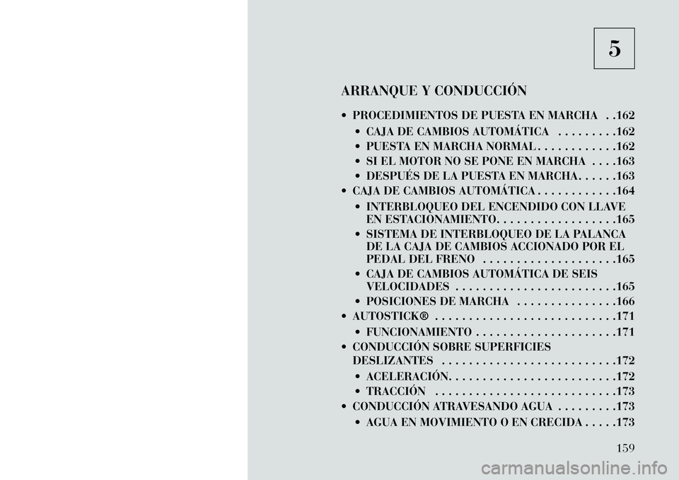 Lancia Flavia 2013  Manual de Empleo y Cuidado (in Spanish) 5
ARRANQUE Y CONDUCCIÓN
 PROCEDIMIENTOS DE PUESTA EN MARCHA . .162  CAJA DE CAMBIOS AUTOMÁTICA . . . . . . . . .162
 PUESTA EN MARCHA NORMAL . . . . . . . . . . . .162
 SI EL MOTOR NO SE PONE EN