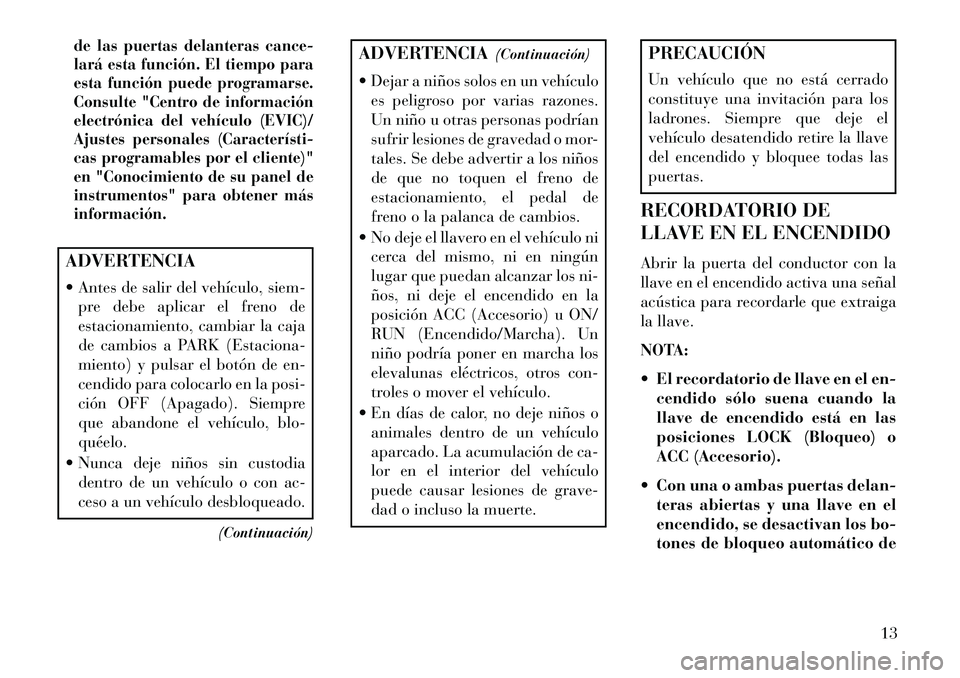Lancia Flavia 2013 Manual de Empleo y Cuidado (in Spanish) de las puertas delanteras cance-
lará esta función. El tiempo para
esta función puede programarse.
Consulte "Centro de información
electrónica del vehículo (EVIC)/
Ajustes personales (Caracterí Lancia Flavia 2013 Manual de Empleo y Cuidado (in Spanish) de las puertas delanteras cance-
lará esta función. El tiempo para
esta función puede programarse.
Consulte "Centro de información
electrónica del vehículo (EVIC)/
Ajustes personales (Caracterí