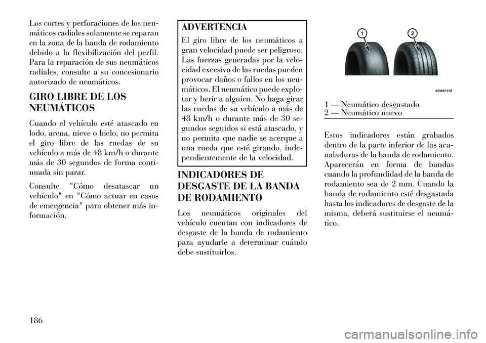Lancia Flavia 2013  Manual de Empleo y Cuidado (in Spanish) Los cortes y perforaciones de los neu-
máticos radiales solamente se reparan
en la zona de la banda de rodamiento
debido a la flexibilización del perfil.
Para la reparación de sus neumáticos
radia