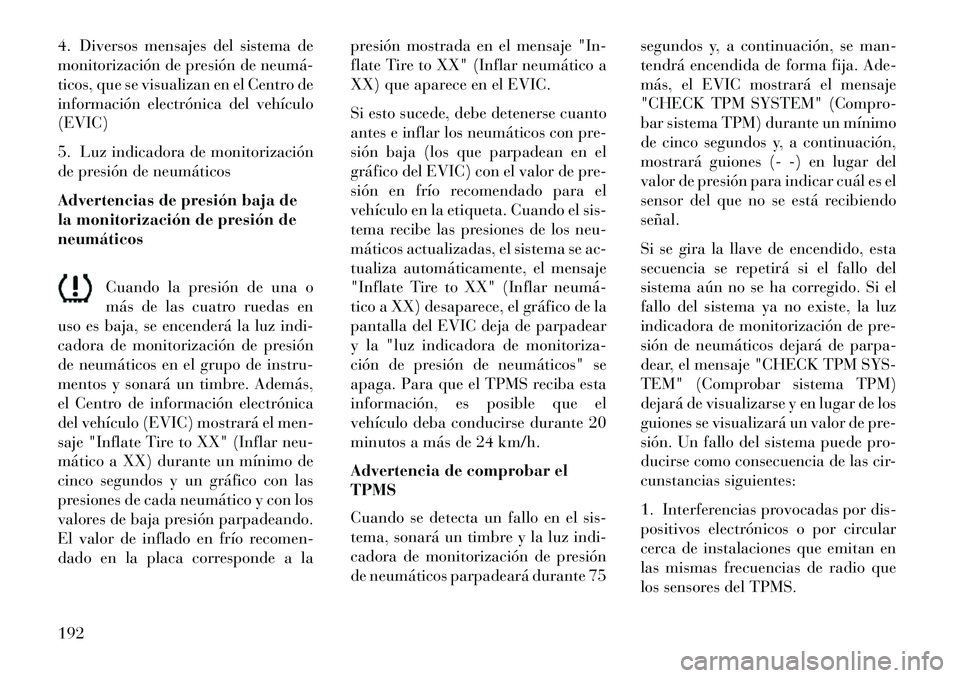 Lancia Flavia 2013  Manual de Empleo y Cuidado (in Spanish) 4. Diversos mensajes del sistema de
monitorización de presión de neumá­
ticos, que se visualizan en el Centro de
información electrónica del vehículo
(EVIC)
5. Luz indicadora de monitorización