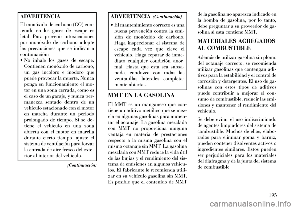 Lancia Flavia 2013 Manual de Empleo y Cuidado (in Spanish) ADVERTENCIA
El monóxido de carbono (CO) con-
tenido en los gases de escape es
letal. Para prevenir intoxicaciones
por monóxido de carbono adopte
las precauciones que se indican a
continuación:
No Lancia Flavia 2013 Manual de Empleo y Cuidado (in Spanish) ADVERTENCIA
El monóxido de carbono (CO) con-
tenido en los gases de escape es
letal. Para prevenir intoxicaciones
por monóxido de carbono adopte
las precauciones que se indican a
continuación:
No