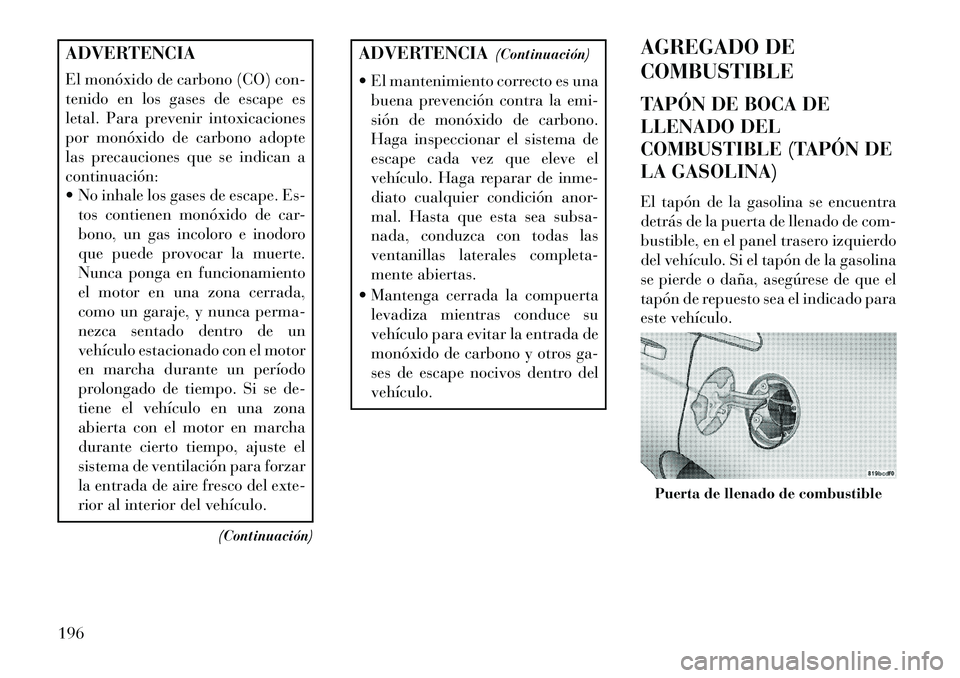 Lancia Flavia 2013 Manual de Empleo y Cuidado (in Spanish) ADVERTENCIA
El monóxido de carbono (CO) con-
tenido en los gases de escape es
letal. Para prevenir intoxicaciones
por monóxido de carbono adopte
las precauciones que se indican a
continuación:
No Lancia Flavia 2013 Manual de Empleo y Cuidado (in Spanish) ADVERTENCIA
El monóxido de carbono (CO) con-
tenido en los gases de escape es
letal. Para prevenir intoxicaciones
por monóxido de carbono adopte
las precauciones que se indican a
continuación:
No