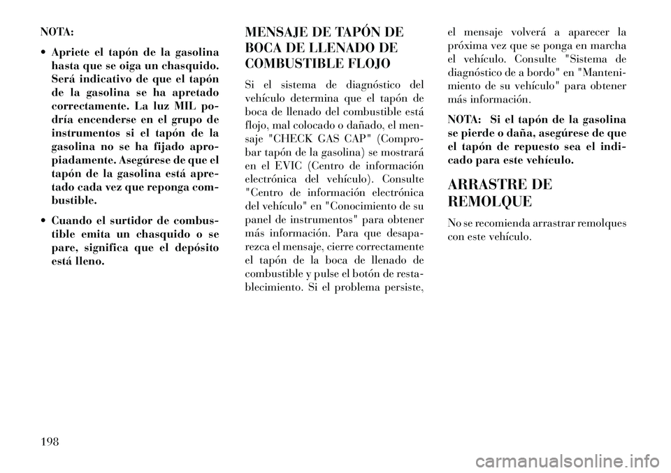 Lancia Flavia 2013 Manual de Empleo y Cuidado (in Spanish) NOTA:
Apriete el tapón de la gasolinahasta que se oiga un chasquido.
Será indicativo de que el tapón
de la gasolina se ha apretado
correctamente. La luz MIL po-
dría encenderse en el grupo de
in Lancia Flavia 2013 Manual de Empleo y Cuidado (in Spanish) NOTA:
Apriete el tapón de la gasolinahasta que se oiga un chasquido.
Será indicativo de que el tapón
de la gasolina se ha apretado
correctamente. La luz MIL po-
dría encenderse en el grupo de
in
