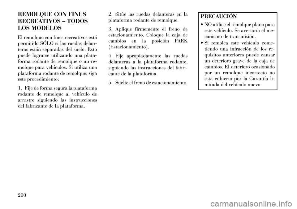Lancia Flavia 2013 Manual de Empleo y Cuidado (in Spanish) REMOLQUE CON FINES
RECREATIVOS – TODOS
LOS MODELOS
El remolque con fines recreativos está
permitido SÓLO si las ruedas delan-
teras están separadas del suelo. Esto
puede lograrse utilizando una p Lancia Flavia 2013 Manual de Empleo y Cuidado (in Spanish) REMOLQUE CON FINES
RECREATIVOS – TODOS
LOS MODELOS
El remolque con fines recreativos está
permitido SÓLO si las ruedas delan-
teras están separadas del suelo. Esto
puede lograrse utilizando una p