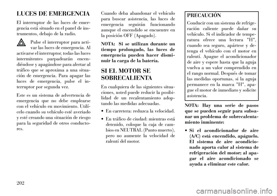 Lancia Flavia 2013 Manual de Empleo y Cuidado (in Spanish) LUCES DE EMERGENCIA
El interruptor de las luces de emer-
gencia está situado en el panel de ins-
trumentos, debajo de la radio.Pulse el interruptor para acti-
var las luces de emergencia. Al
activars Lancia Flavia 2013 Manual de Empleo y Cuidado (in Spanish) LUCES DE EMERGENCIA
El interruptor de las luces de emer-
gencia está situado en el panel de ins-
trumentos, debajo de la radio.Pulse el interruptor para acti-
var las luces de emergencia. Al
activars