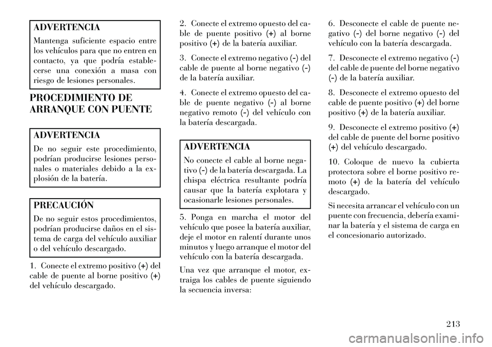 Lancia Flavia 2013 Manual de Empleo y Cuidado (in Spanish) ADVERTENCIA
Mantenga suficiente espacio entre
los vehículos para que no entren en
contacto, ya que podría estable-
cerse una conexión a masa con
riesgo de lesiones personales.
PROCEDIMIENTO DE
ARRA Lancia Flavia 2013 Manual de Empleo y Cuidado (in Spanish) ADVERTENCIA
Mantenga suficiente espacio entre
los vehículos para que no entren en
contacto, ya que podría estable-
cerse una conexión a masa con
riesgo de lesiones personales.
PROCEDIMIENTO DE
ARRA