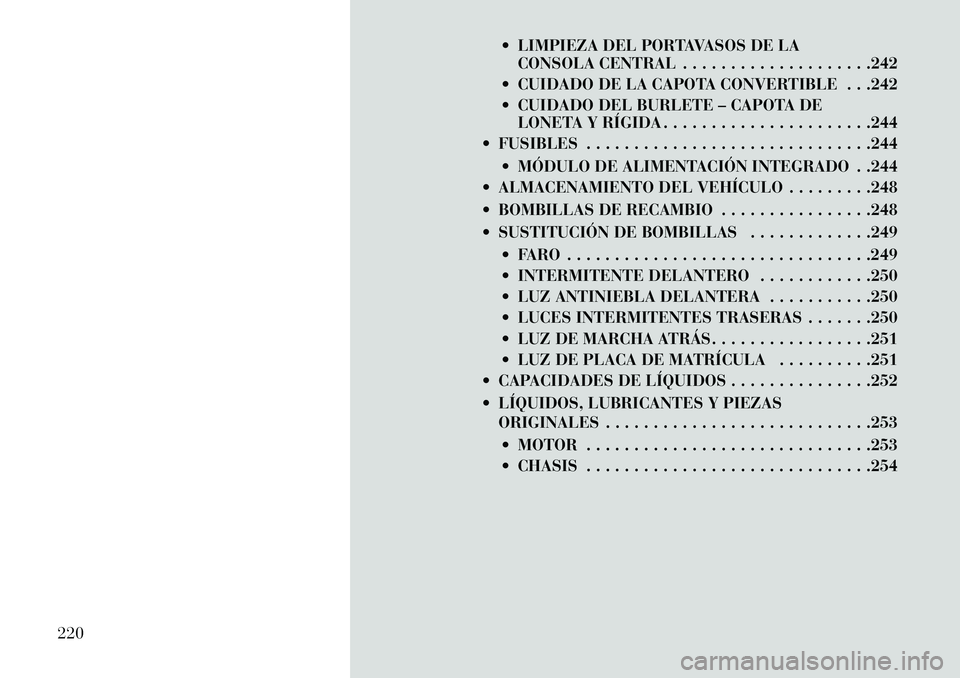 Lancia Flavia 2013 Manual de Empleo y Cuidado (in Spanish) LIMPIEZA DEL PORTAVASOS DE LACONSOLA CENTRAL . . . . . . . . . . . . . . . . . . . .242
CUIDADO DE LA CAPOTA CONVERTIBLE . . .242
CUIDADO DEL BURLETE – CAPOTA DE LONETA Y RÍGIDA . . . . . . . Lancia Flavia 2013 Manual de Empleo y Cuidado (in Spanish) LIMPIEZA DEL PORTAVASOS DE LACONSOLA CENTRAL . . . . . . . . . . . . . . . . . . . .242
CUIDADO DE LA CAPOTA CONVERTIBLE . . .242
CUIDADO DEL BURLETE – CAPOTA DE LONETA Y RÍGIDA . . . . . . .