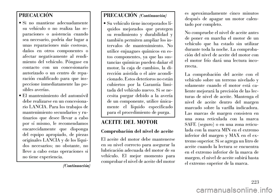 Lancia Flavia 2013 Manual de Empleo y Cuidado (in Spanish) PRECAUCIÓN
Si no mantiene adecuadamentesu vehículo o no realiza las re-
paraciones o asistencia cuando
sea necesario, podría dar lugar a
unas reparaciones más costosas,
daños en otros component Lancia Flavia 2013 Manual de Empleo y Cuidado (in Spanish) PRECAUCIÓN
Si no mantiene adecuadamentesu vehículo o no realiza las re-
paraciones o asistencia cuando
sea necesario, podría dar lugar a
unas reparaciones más costosas,
daños en otros component