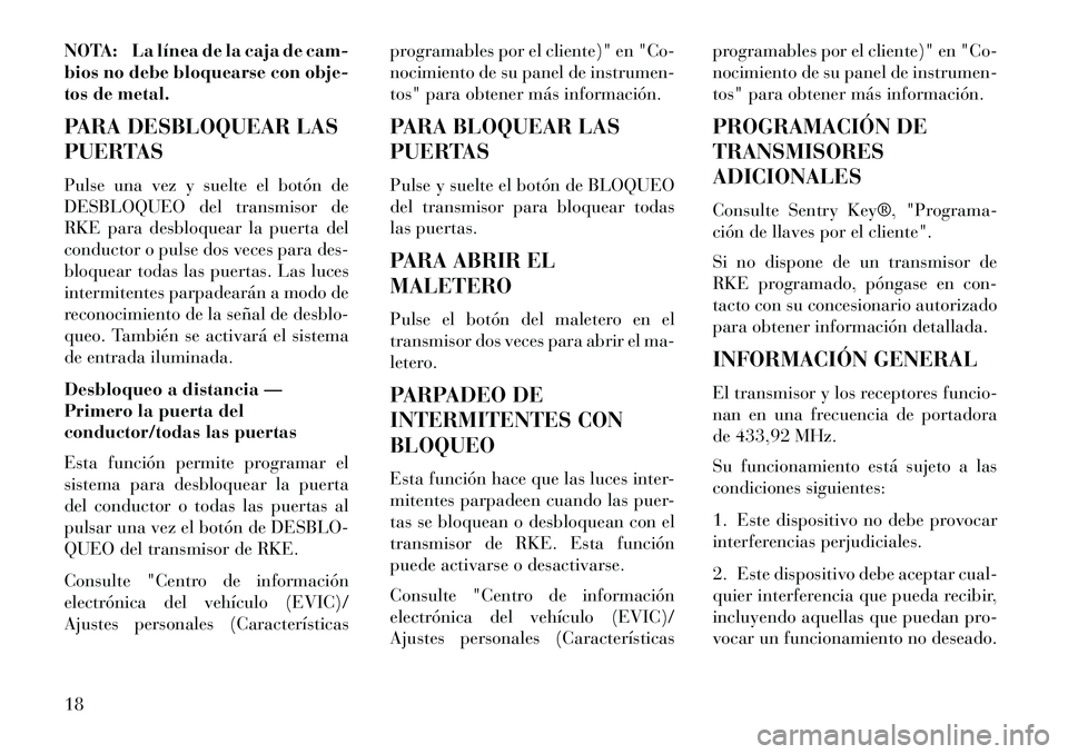 Lancia Flavia 2013 Manual de Empleo y Cuidado (in Spanish) NOTA: La línea de la caja de cam-
bios no debe bloquearse con obje-
tos de metal.
PARA DESBLOQUEAR LAS
PUERTAS
Pulse una vez y suelte el botón de
DESBLOQUEO del transmisor de
RKE para desbloquear la Lancia Flavia 2013 Manual de Empleo y Cuidado (in Spanish) NOTA: La línea de la caja de cam-
bios no debe bloquearse con obje-
tos de metal.
PARA DESBLOQUEAR LAS
PUERTAS
Pulse una vez y suelte el botón de
DESBLOQUEO del transmisor de
RKE para desbloquear la