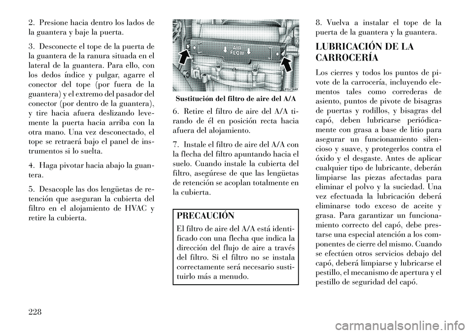Lancia Flavia 2013 Manual de Empleo y Cuidado (in Spanish) 2. Presione hacia dentro los lados de
la guantera y baje la puerta.
3. Desconecte el tope de la puerta de
la guantera de la ranura situada en el
lateral de la guantera. Para ello, con
los dedos índic Lancia Flavia 2013 Manual de Empleo y Cuidado (in Spanish) 2. Presione hacia dentro los lados de
la guantera y baje la puerta.
3. Desconecte el tope de la puerta de
la guantera de la ranura situada en el
lateral de la guantera. Para ello, con
los dedos índic
