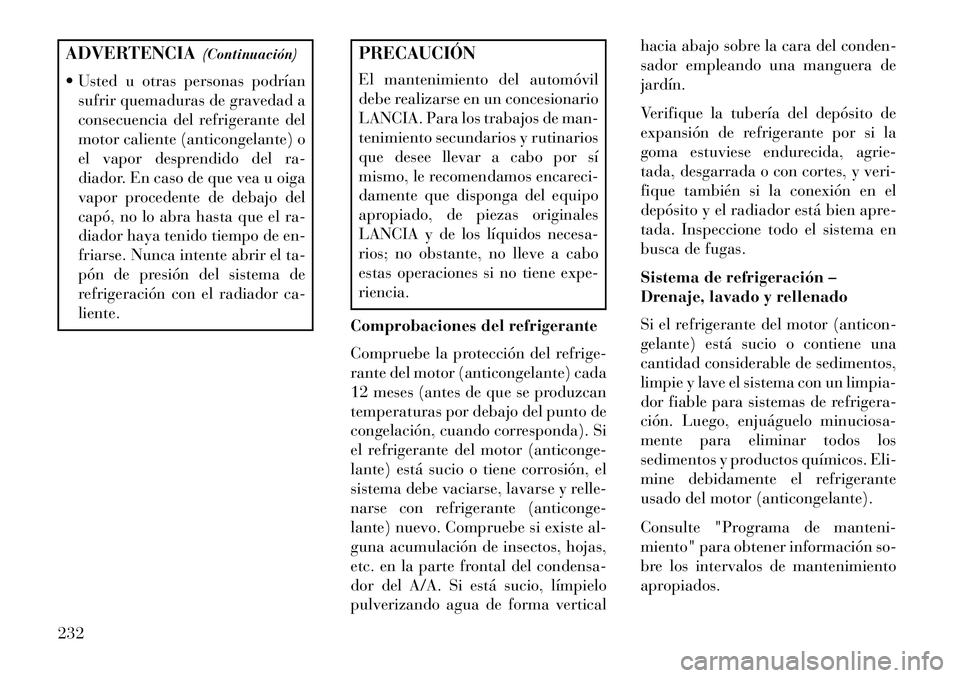 Lancia Flavia 2013 Manual de Empleo y Cuidado (in Spanish) ADVERTENCIA(Continuación)
Usted u otras personas podrían sufrir quemaduras de gravedad a
consecuencia del refrigerante del
motor caliente (anticongelante) o
el vapor desprendido del ra-
diador. En Lancia Flavia 2013 Manual de Empleo y Cuidado (in Spanish) ADVERTENCIA(Continuación)
Usted u otras personas podrían sufrir quemaduras de gravedad a
consecuencia del refrigerante del
motor caliente (anticongelante) o
el vapor desprendido del ra-
diador. En