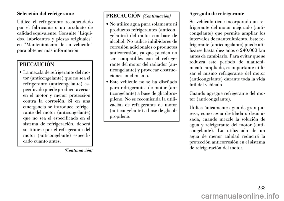 Lancia Flavia 2013 Manual de Empleo y Cuidado (in Spanish) Selección del refrigerante
Utilice el refrigerante recomendado
por el fabricante o un producto de
calidad equivalente. Consulte "Líqui
dos, lubricantes y piezas originales"
en "Mantenimiento de su Lancia Flavia 2013 Manual de Empleo y Cuidado (in Spanish) Selección del refrigerante
Utilice el refrigerante recomendado
por el fabricante o un producto de
calidad equivalente. Consulte "Líqui
dos, lubricantes y piezas originales"
en "Mantenimiento de su