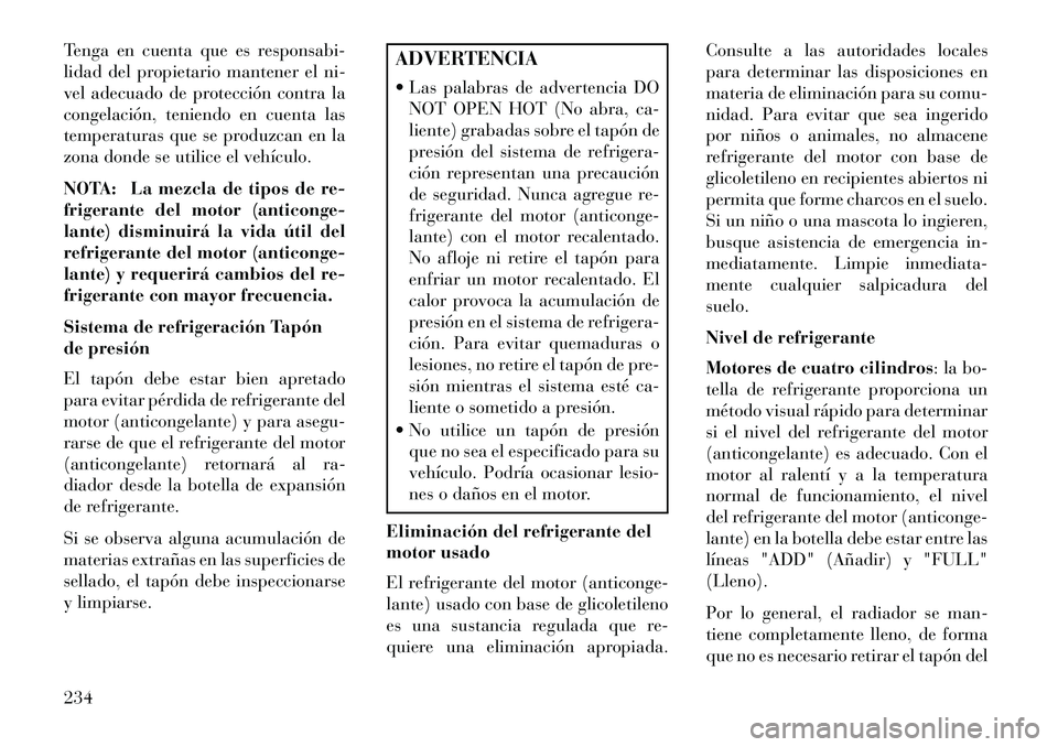 Lancia Flavia 2013 Manual de Empleo y Cuidado (in Spanish) Tenga en cuenta que es responsabi-
lidad del propietario mantener el ni-
vel adecuado de protección contra la
congelación, teniendo en cuenta las
temperaturas que se produzcan en la
zona donde se ut Lancia Flavia 2013 Manual de Empleo y Cuidado (in Spanish) Tenga en cuenta que es responsabi-
lidad del propietario mantener el ni-
vel adecuado de protección contra la
congelación, teniendo en cuenta las
temperaturas que se produzcan en la
zona donde se ut