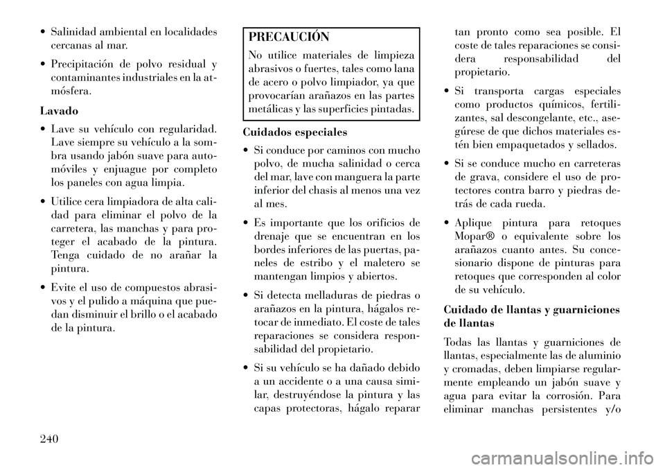 Lancia Flavia 2013 Manual de Empleo y Cuidado (in Spanish) Salinidad ambiental en localidadescercanas al mar.
Precipitación de polvo residual y contaminantes industriales en la at-
mósfera.
Lavado
Lave su vehículo con regularidad. Lave siempre su veh Lancia Flavia 2013 Manual de Empleo y Cuidado (in Spanish) Salinidad ambiental en localidadescercanas al mar.
Precipitación de polvo residual y contaminantes industriales en la at-
mósfera.
Lavado
Lave su vehículo con regularidad. Lave siempre su veh