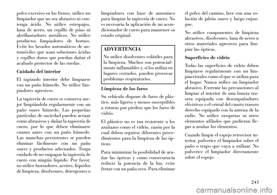 Lancia Flavia 2013 Manual de Empleo y Cuidado (in Spanish) polvo excesivo en los frenos, utilice un
limpiador que no sea abrasivo ni con-
tenga ácido. No utilice estropajos,
lana de acero, un cepillo de púas ni
abrillantadores metálicos. No utilice
product Lancia Flavia 2013 Manual de Empleo y Cuidado (in Spanish) polvo excesivo en los frenos, utilice un
limpiador que no sea abrasivo ni con-
tenga ácido. No utilice estropajos,
lana de acero, un cepillo de púas ni
abrillantadores metálicos. No utilice
product