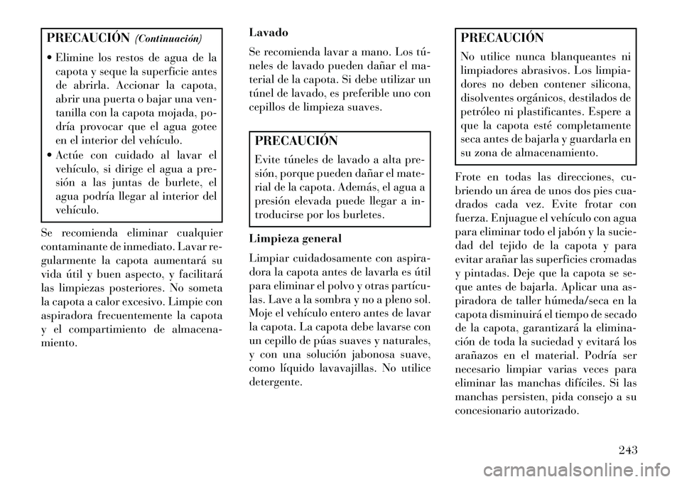 Lancia Flavia 2013 Manual de Empleo y Cuidado (in Spanish) PRECAUCIÓN(Continuación)
Elimine los restos de agua de la capota y seque la superficie antes
de abrirla. Accionar la capota,
abrir una puerta o bajar una ven-
tanilla con la capota mojada, po-
dr Lancia Flavia 2013 Manual de Empleo y Cuidado (in Spanish) PRECAUCIÓN(Continuación)
Elimine los restos de agua de la capota y seque la superficie antes
de abrirla. Accionar la capota,
abrir una puerta o bajar una ven-
tanilla con la capota mojada, po-
dr