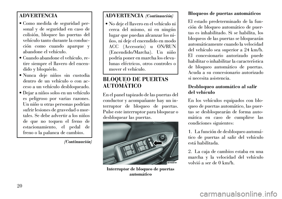 Lancia Flavia 2013 Manual de Empleo y Cuidado (in Spanish) ADVERTENCIA
Como medida de seguridad per-sonal y de seguridad en caso de
colisión, bloquee las puertas del
vehículo tanto durante la conduc-
ción como cuando aparque y
abandone el vehículo.
Cu Lancia Flavia 2013 Manual de Empleo y Cuidado (in Spanish) ADVERTENCIA
Como medida de seguridad per-sonal y de seguridad en caso de
colisión, bloquee las puertas del
vehículo tanto durante la conduc-
ción como cuando aparque y
abandone el vehículo.
Cu