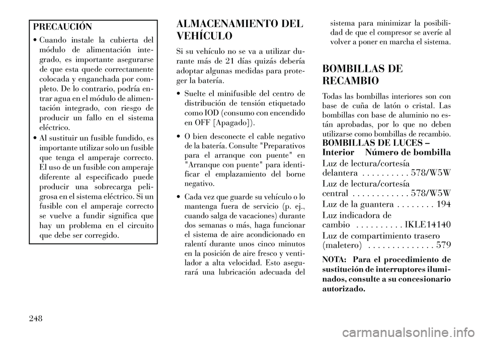 Lancia Flavia 2013 Manual de Empleo y Cuidado (in Spanish) PRECAUCIÓN
Cuando instale la cubierta delmódulo de alimentación inte-
grado, es importante asegurarse
de que esta quede correctamente
colocada y enganchada por com-
pleto. De lo contrario, podrí Lancia Flavia 2013 Manual de Empleo y Cuidado (in Spanish) PRECAUCIÓN
Cuando instale la cubierta delmódulo de alimentación inte-
grado, es importante asegurarse
de que esta quede correctamente
colocada y enganchada por com-
pleto. De lo contrario, podrí