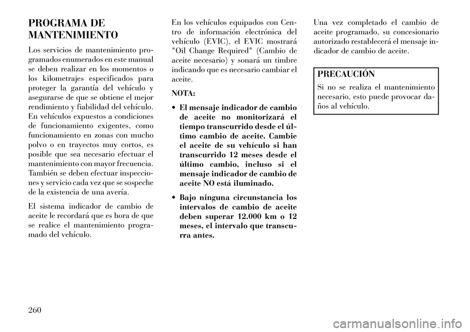 Lancia Flavia 2013 Manual de Empleo y Cuidado (in Spanish) PROGRAMA DE
MANTENIMIENTO
Los servicios de mantenimiento pro-
gramados enumerados en este manual
se deben realizar en los momentos o
los kilometrajes especificados para
proteger la garantía del vehí Lancia Flavia 2013 Manual de Empleo y Cuidado (in Spanish) PROGRAMA DE
MANTENIMIENTO
Los servicios de mantenimiento pro-
gramados enumerados en este manual
se deben realizar en los momentos o
los kilometrajes especificados para
proteger la garantía del vehí