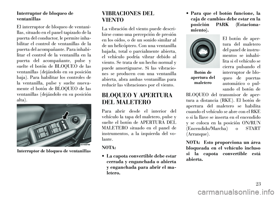 Lancia Flavia 2013 Manual de Empleo y Cuidado (in Spanish) Interruptor de bloqueo de
ventanillas
El interruptor de bloqueo de ventani-
llas, situado en el panel tapizado de la
puerta del conductor, le permite inha-
bilitar el control de ventanillas de la
puer Lancia Flavia 2013 Manual de Empleo y Cuidado (in Spanish) Interruptor de bloqueo de
ventanillas
El interruptor de bloqueo de ventani-
llas, situado en el panel tapizado de la
puerta del conductor, le permite inha-
bilitar el control de ventanillas de la
puer