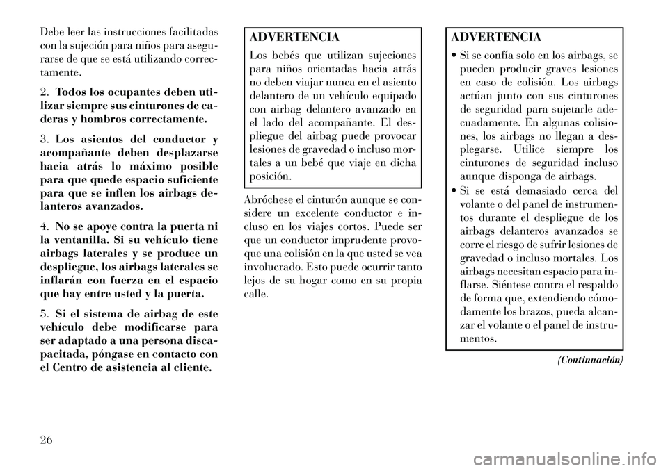 Lancia Flavia 2013 Manual de Empleo y Cuidado (in Spanish) Debe leer las instrucciones facilitadas
con la sujeción para niños para asegu-
rarse de que se está utilizando correc-
tamente.
2.Todos los ocupantes deben uti-
lizar siempre sus cinturones de ca-
Lancia Flavia 2013 Manual de Empleo y Cuidado (in Spanish) Debe leer las instrucciones facilitadas
con la sujeción para niños para asegu-
rarse de que se está utilizando correc-
tamente.
2.Todos los ocupantes deben uti-
lizar siempre sus cinturones de ca-
