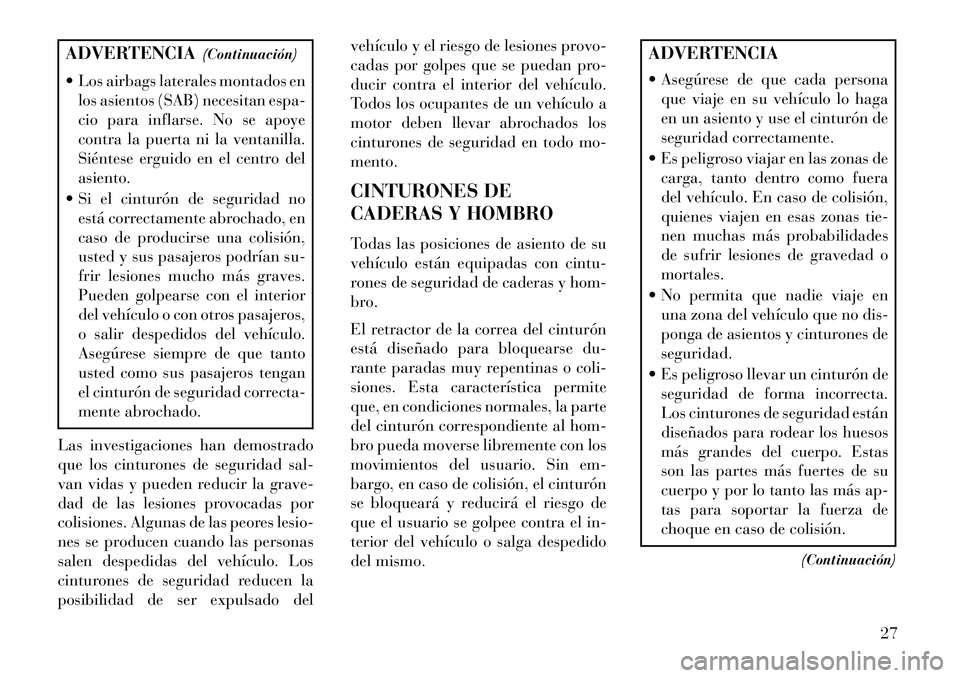 Lancia Flavia 2013 Manual de Empleo y Cuidado (in Spanish) ADVERTENCIA(Continuación)
Los airbags laterales montados en los asientos (SAB) necesitan espa-
cio para inflarse. No se apoye
contra la puerta ni la ventanilla.
Siéntese erguido en el centro del
a Lancia Flavia 2013 Manual de Empleo y Cuidado (in Spanish) ADVERTENCIA(Continuación)
Los airbags laterales montados en los asientos (SAB) necesitan espa-
cio para inflarse. No se apoye
contra la puerta ni la ventanilla.
Siéntese erguido en el centro del
a