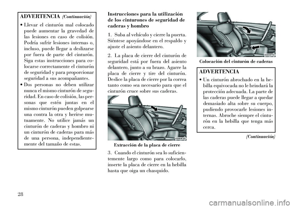 Lancia Flavia 2013 Manual de Empleo y Cuidado (in Spanish) ADVERTENCIA(Continuación)
Llevar el cinturón mal colocado puede aumentar la gravedad de
las lesiones en caso de colisión.
Podría sufrir lesiones internas o,
incluso, puede llegar a deslizarse
po Lancia Flavia 2013 Manual de Empleo y Cuidado (in Spanish) ADVERTENCIA(Continuación)
Llevar el cinturón mal colocado puede aumentar la gravedad de
las lesiones en caso de colisión.
Podría sufrir lesiones internas o,
incluso, puede llegar a deslizarse
po