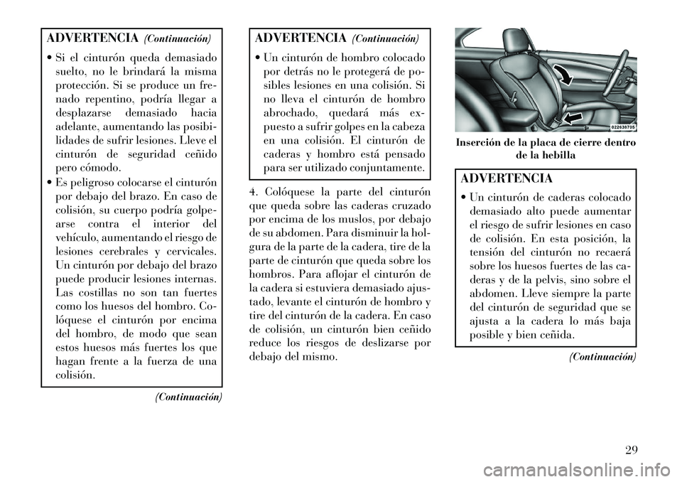 Lancia Flavia 2013 Manual de Empleo y Cuidado (in Spanish) ADVERTENCIA(Continuación)
Si el cinturón queda demasiado suelto, no le brindará la misma
protección. Si se produce un fre-
nado repentino, podría llegar a
desplazarse demasiado hacia
adelante, Lancia Flavia 2013 Manual de Empleo y Cuidado (in Spanish) ADVERTENCIA(Continuación)
Si el cinturón queda demasiado suelto, no le brindará la misma
protección. Si se produce un fre-
nado repentino, podría llegar a
desplazarse demasiado hacia
adelante,