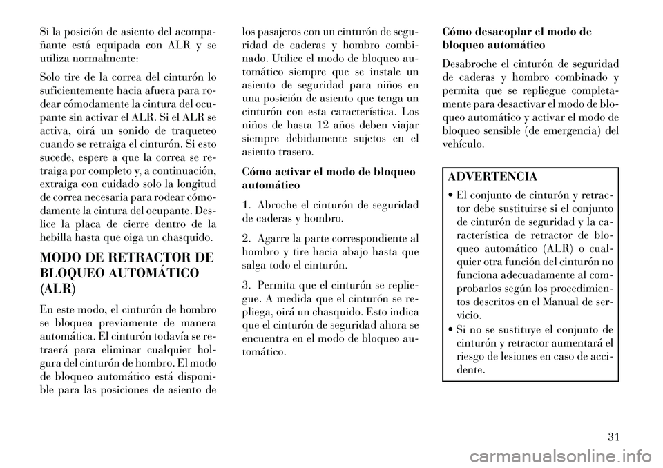 Lancia Flavia 2013 Manual de Empleo y Cuidado (in Spanish) Si la posición de asiento del acompa-
ñante está equipada con ALR y se
utiliza normalmente:
Solo tire de la correa del cinturón lo
suficientemente hacia afuera para ro-
dear cómodamente la cintur Lancia Flavia 2013 Manual de Empleo y Cuidado (in Spanish) Si la posición de asiento del acompa-
ñante está equipada con ALR y se
utiliza normalmente:
Solo tire de la correa del cinturón lo
suficientemente hacia afuera para ro-
dear cómodamente la cintur