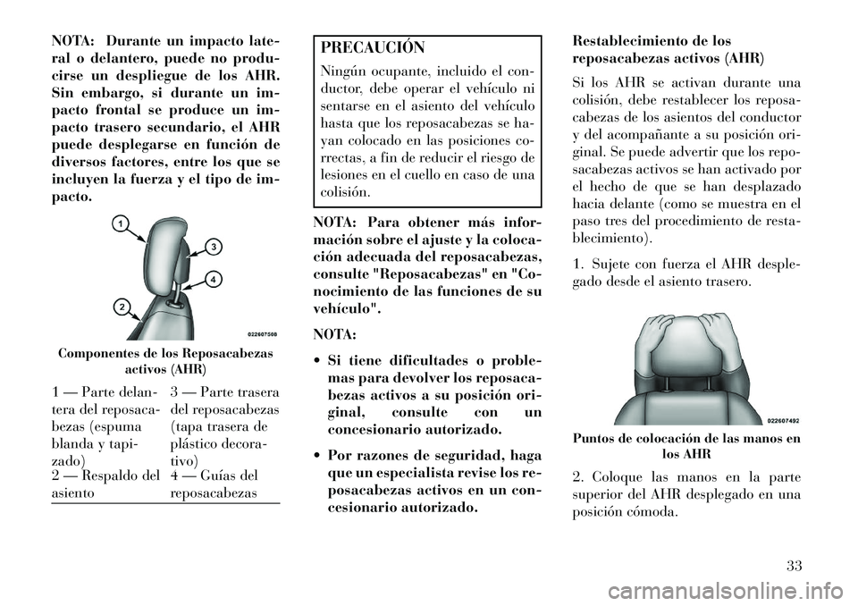 Lancia Flavia 2013 Manual de Empleo y Cuidado (in Spanish) NOTA: Durante un impacto late-
ral o delantero, puede no produ-
cirse un despliegue de los AHR.
Sin embargo, si durante un im-
pacto frontal se produce un im-
pacto trasero secundario, el AHR
puede de Lancia Flavia 2013 Manual de Empleo y Cuidado (in Spanish) NOTA: Durante un impacto late-
ral o delantero, puede no produ-
cirse un despliegue de los AHR.
Sin embargo, si durante un im-
pacto frontal se produce un im-
pacto trasero secundario, el AHR
puede de