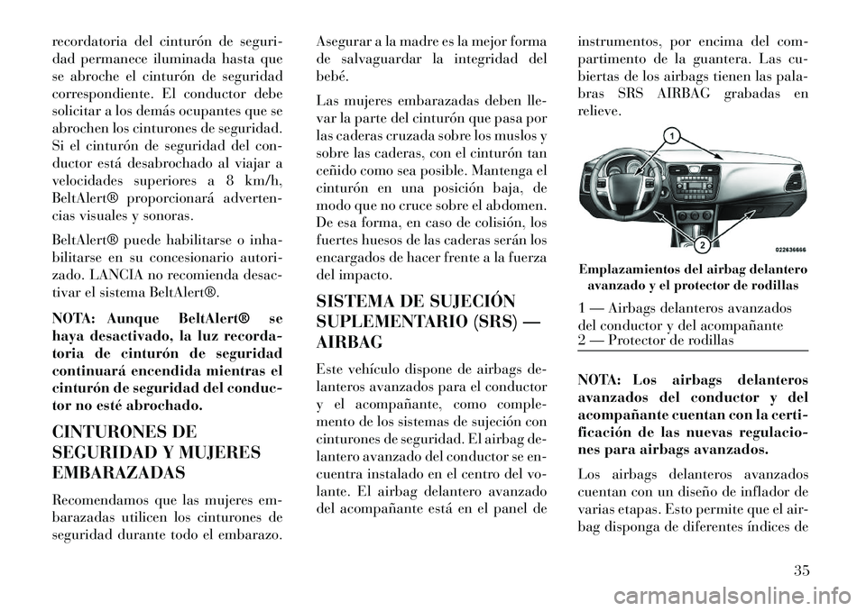 Lancia Flavia 2013 Manual de Empleo y Cuidado (in Spanish) recordatoria del cinturón de seguri-
dad permanece iluminada hasta que
se abroche el cinturón de seguridad
correspondiente. El conductor debe
solicitar a los demás ocupantes que se
abrochen los cin Lancia Flavia 2013 Manual de Empleo y Cuidado (in Spanish) recordatoria del cinturón de seguri-
dad permanece iluminada hasta que
se abroche el cinturón de seguridad
correspondiente. El conductor debe
solicitar a los demás ocupantes que se
abrochen los cin