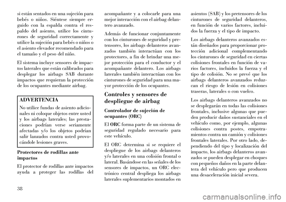 Lancia Flavia 2013 Manual de Empleo y Cuidado (in Spanish) si están sentados en una sujeción para
bebés o niños. Siéntese siempre er-
guido con la espalda contra el res-
paldo del asiento, utilice los cintu-
rones de seguridad correctamente y
utilice la Lancia Flavia 2013 Manual de Empleo y Cuidado (in Spanish) si están sentados en una sujeción para
bebés o niños. Siéntese siempre er-
guido con la espalda contra el res-
paldo del asiento, utilice los cintu-
rones de seguridad correctamente y
utilice la