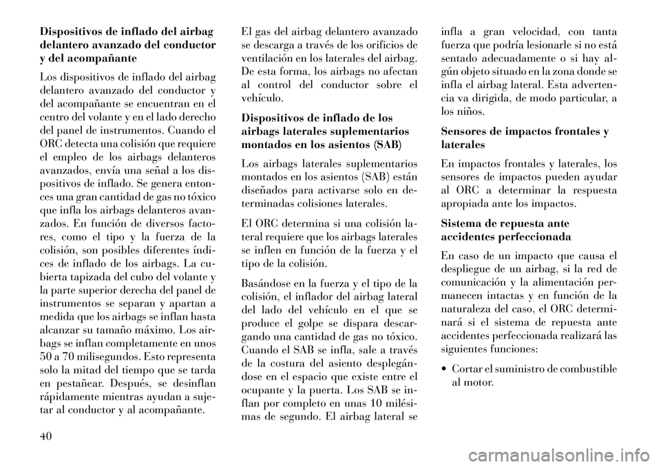 Lancia Flavia 2013 Manual de Empleo y Cuidado (in Spanish) Dispositivos de inflado del airbag
delantero avanzado del conductor
y del acompañante
Los dispositivos de inflado del airbag
delantero avanzado del conductor y
del acompañante se encuentran en el
ce Lancia Flavia 2013 Manual de Empleo y Cuidado (in Spanish) Dispositivos de inflado del airbag
delantero avanzado del conductor
y del acompañante
Los dispositivos de inflado del airbag
delantero avanzado del conductor y
del acompañante se encuentran en el
ce