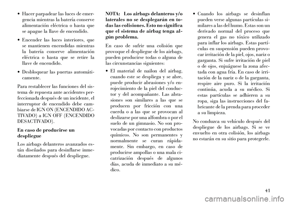 Lancia Flavia 2013 Manual de Empleo y Cuidado (in Spanish) Hacer parpadear las luces de emer-gencia mientras la batería conserve
alimentación eléctrica o hasta que
se apague la llave de encendido.
Encender las luces interiores, que se mantienen encendi Lancia Flavia 2013 Manual de Empleo y Cuidado (in Spanish) Hacer parpadear las luces de emer-gencia mientras la batería conserve
alimentación eléctrica o hasta que
se apague la llave de encendido.
Encender las luces interiores, que se mantienen encendi